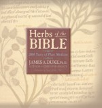 Herbs of the Bible 2000 Years of Plant Medicine - James A. Duke