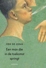 Een Man Die In De Toekomst Springt (Meulenhoff Editie) - Oek de Jong