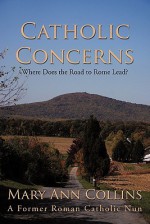 Catholic Concerns: Where Does the Road to Rome Lead? - Mary Ann Collins