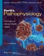 Porth's Pathophysiology: Concepts of Altered Health States - Sheila Grossman, Carol Mattson Porth