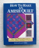 How to Make an Amish Quilt: More Than 80 Beautiful Patterns from the Quilting Heartland of America - Rachel T. Pellman