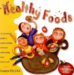 Healthy Foods: An Irreverent Guide to Understanding Nutrition and Feeding Your Family Well - Leanne Ely