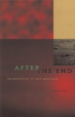 After The End: Representations Of Post-Apocalypse - James Berger