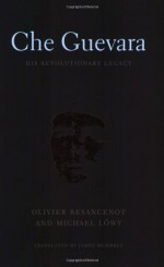 Che Guevara: His Revolutionary Legacy - Olivier Besancenot, Michael Löwy, James Membrez