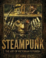 Steampunk: The Art of Victorian Futurism - Jay Strongman, Tom Banwell, Mike Libby, Pierre Matter, Kevin Mowrer, Kazuhiko Nakamura, James Ng, Sam Van Olffen, Nozomu Shibata, Haru Suekichi, Brian Poor, Daniel Proulx, Wayne Martin Belger, Greg Brotherton, Frank Buchwald, Chris Conte, Doktor A., Eric Freitas, Stéphane 