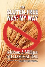 The Gluten-Free Way: My Way - Adrienne Z. Milligan, William Maltese