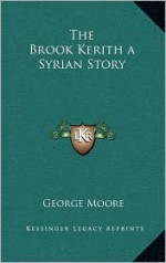 The Brook Kerith a Syrian Story - George Augustus Moore