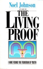 Living Proof: I Have Found the Fountain of Youth - Noel Johnson, Lisa Doss