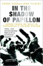 In the Shadow of Papillon: Seven Years of Hell in Venezuela's Prison System - Frank Kane, John Tilsley