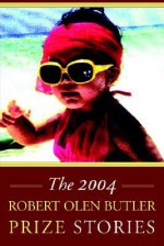 The 2004 Robert Olen Butler Prize Stories - Robert Olen Butler, E. R. Catalano