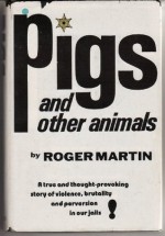 Pigs and Other Animals: A True and Thought Provoking Story of Violence and Perversion in Our Jails - Roger Martin