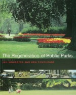 The Regeneration of Public Parks - Ken Fieldhouse, Jan Woudstra