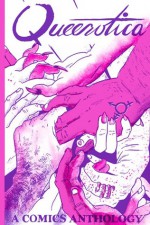 Queerotica: A Comics Anthology - Allie Kleber, Laurel Lynn Leake, Sasha Steinberg, Joyana McDiarmid, Laura Terry, Rio Aubry Taylor, Alexis Cornell, Morgan Boecher, Ivy Weine, A.B. Fiddlestyx, Kimball Anderson, Lena Chandhok, Miz Moody, Fyodor Pavlov, Rachel Dukes, Lawrence Gullo, Laura Hughes, Melanie G