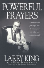 Powerful Prayers: Conversations on Faith, Hope, and the Human Spirit with Today's Most Provocative People - Larry King, Irwin Katsof, Robert H. Schuller