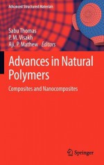 Advances in Natural Polymers: Composites and Nanocomposites - Sabu Thomas, Aji P. Mathew, P. M. Visakh