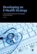 Developing an E-Health Strategy: A Commonwealth Workbook of Methodologies, Content and Models - Tom Jones