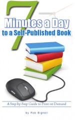 7 Minutes a Day to a Self-Published Book - Rob Bignell