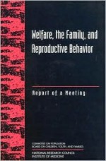 Welfare, the Family, and Reproductive Behavior: Report of a Meeting - National Research Council, Institute of Medicine, John Haaga