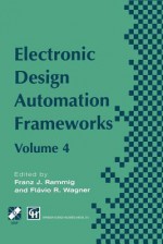 Electronic Design Automation Frameworks: Proceedings of the Fourth International Ifip Wg 10.5 Working Conference on Electronic Design Automation Frameworks - Franz J Rammig, Flavio Wagner