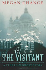 The Visitant: A Venetian Ghost Story - Megan Chance