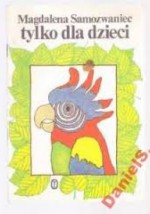 Tylko dla dzieci: wiersze i bajki satyryczne dla młodszych i starszych - Magdalena Samozwaniec