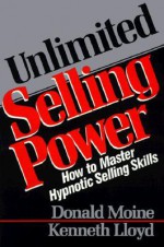 Unlimited Selling Power: How to Master Hypnotic Skills - Donald Moine, Kenneth Lloyd