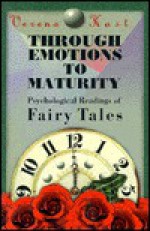 Through Emotions to Maturity: Psychological Readings of Fairy Tales - Verena Kast