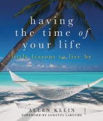 Having the Time of Your Life: Little Lessons to Live By - Allen Klein, Loretta LaRoche