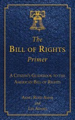 The Bill of Rights Primer: A Citizen's Guidebook to the American Bill of Rights (Citizen's Guidebooks) - Akhil Reed Amar, Les Adams