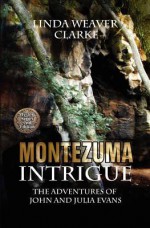 Montezuma Intrigue: The Adventures of John and Julia Evans - Linda Weaver Clarke