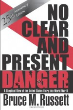 No Clear and Present Danger: A Skeptical View of the United States Entry Into World War II - Bruce Russett