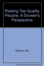 Raising Top Quality Pecans: A Grower's Perspective - Bob Williams