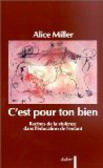 C'est pour ton bien: racines de la violence dans l'education de l'enfant - Alice Miller, Jeanne Etoré