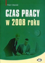 Czas pracy w 2008 roku - Piotr Ciborski