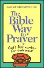 The Bible Way to Prayer - Mary Kathleen Glavich