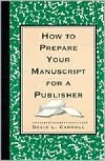 How to Prepare Your Manuscript for a Publisher: Reissue - David L. Carroll