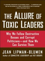 The Allure of Toxic Leaders: Why We Follow Destructive Bosses and Corrupt Politicians--and How We Can Survive Them: Why We Follow Destructive Bosses and ... Politicians, and How We Can Survive Them - Jean Lipman-Blumen