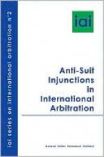 Anti-Suit Injunctions in International Arbitration (International Arbitration No 2) - Emmanuel Gaillard