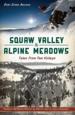 Squaw Valley & Alpine Meadows: The Untold Story of the Raven in the Cockade City - Eddy Starr Ancinas, Bob Roberts