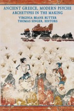 Ancient Greece, Modern Psyche: Archetypes in the Making (Analytical Psychology & Contemporary Culture) - Virginia Beane Rutter, Thomas Singer