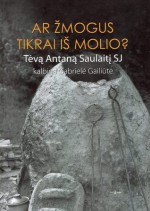 Ar žmogus tikrai iš molio? - Gabrielė Gailiūtė, Antanas Saulaitis