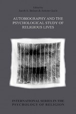 Autobiography and the Psychological Study of Religious Lives. - Jacob A. Belzen, Antoon Geels