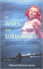 Of wives and submarines: A story of the U.S.S. Razorback, a Guppy IIA submarine, and of the men and women who made her what she was - Edward Monroe-Jones