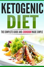 Ketogenic Diet: The Complete Guide And Cookbook Made Simple (Ketogenic Diet Recipes, Ketogenic Diet Cookbook, Weight Loss, Ketogenic Diet for Beginners) - James Parkinson