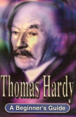 Thomas Hardy: A Beginner's Guide - Rob Abbott, Charlie Bell, Steve Coots