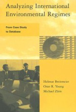 Analyzing International Environmental Regimes: From Case Study to Database [With CDROM] - Helmut Breitmeier, Oran R. Young, Michael Zurn