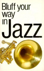 Bluff Your Way In Jazz (The Bluffer's Guides) - Peter Clayton, Peter Gammond