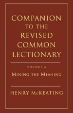 Companion To The Revised Common Lectionary: Mining The Meaning: Help In Sermon Preparation Year A - Henry McKeating