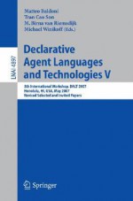 Declarative Agent Languages and Technologies V: 5th International Workshop, DALT 2007, Honolulu, HI, USA, May 14, 2007, Revised Selected and Invited Papers - Matteo Baldoni, Michael Winikoff