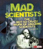 Mad Scientists: The Not-So-Crazy Work of Amazing Scientists (Scary Science) - Sally Lee